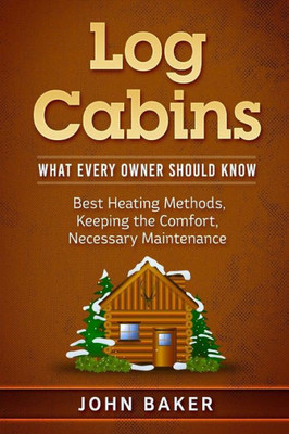Log Cabins : What Every Owner Should Know