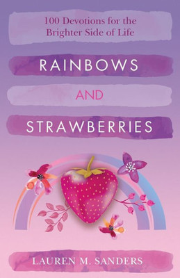 Rainbows And Strawberries : 100 Devotions For The Brighter Side Of Life