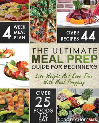 Meal Prep : The Essential Meal Prep Guide For Beginners - Lose Weight And Save Time By Meal Prepping