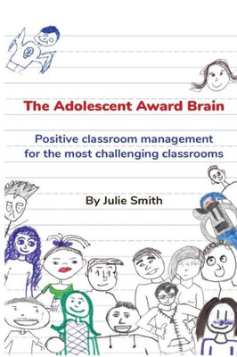 The Adolescent Award Brain : Positive Classroom Management For The Most Challenging Classrooms