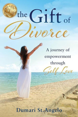 The Gift Of Divorce : A Journey Of Empowerment Through Self-Love
