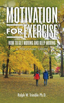 Motivation For Exercise : How To Get Moving And Keep Moving A Personal Guide