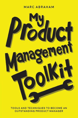 My Product Management Toolkit : Tools And Techniques To Become An Outstanding Product Manager