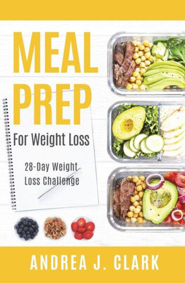 Meal Prep For Weight Loss : 28-Day Easy Meal Prep To Lose Weight, Save Time, And Stay Healthy