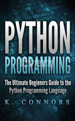 Python Programming : The Ultimate Beginners Guide To The Python Programming Language