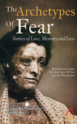 The Archetypes Of Fear : Stories Of Love, Memory And Loss