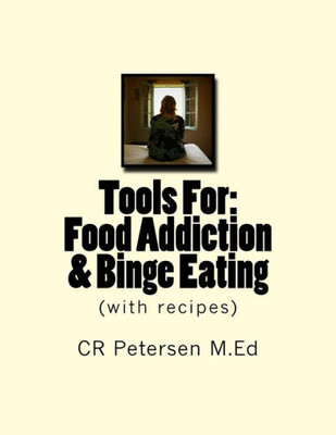 Tools For : Food Addiction, Binge Eating, Addiction Recovery: (With Recipes)
