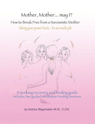 Mother, Mother... May I? : How To Break Free From A Narcissistic Mother