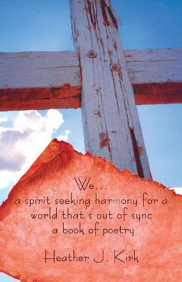 We ... A Spirit Seeking Harmony For A World That'S Out Of Sync : A Book Of Poetry