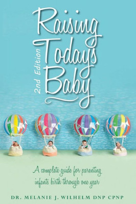 Raising Today'S Baby: Second Edition : A Complete Guide For Parenting Infants Birth Through One Year