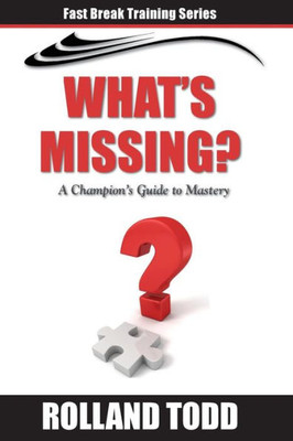 What'S Missing : A Champion'S Guide To Mastery