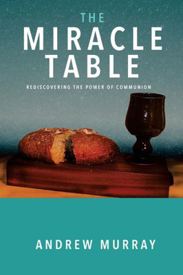 The Miracle Table : Rediscovering The Power Of Communion