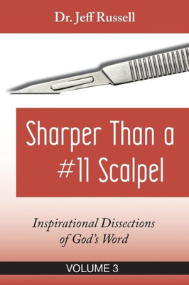 Sharper Than A #11 Scalpel, Volume 3 : Inspirational Dissections Of God'S Word
