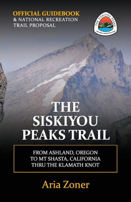 The Siskiyou Peaks Trail : From Ashland, Or To Mt Shasta, Ca - Thru The Klamath Knot