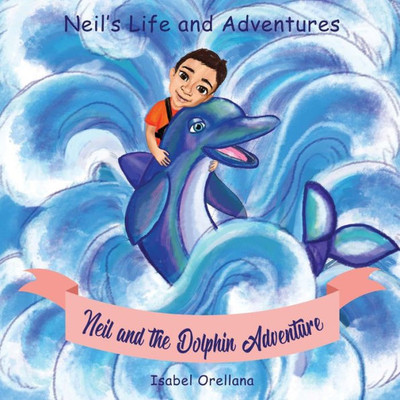 Neil And The Dolphin Adventure : A Story About Kindness And Empathy