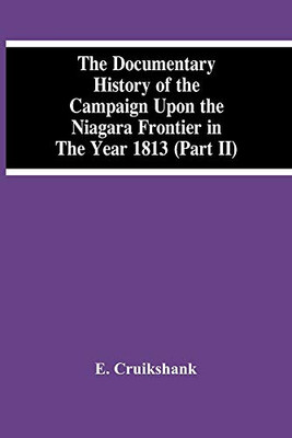 The Documentary History Of The Campaign Upon The Niagara Frontier In The Year 1813 (Part Ii)