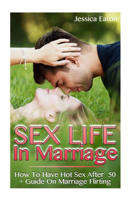 Sex Life In Marriage : How To Have Hot Sex After 50 + Guide On Marriage Flirting
