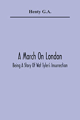 A March On London; Being A Story Of Wat Tyler'S Insurrection