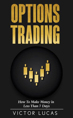 Options Trading : How To Make Money In Less Than 7 Days (Quick Guide)