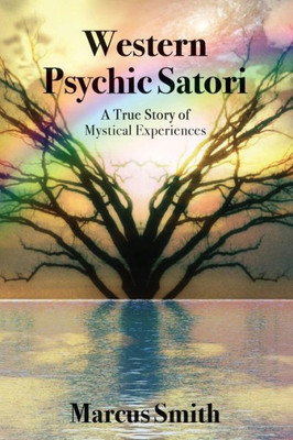 Western Psychic Satori : A True Story Of Mystical Experiences