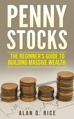 Penny Stocks : The Beginner'S Guide To Building Massive Wealth