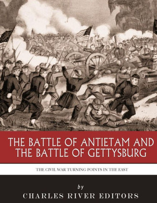 The Civil War Turning Points In The East : The Battle Of Antietam And The Battle Of Gettysburg