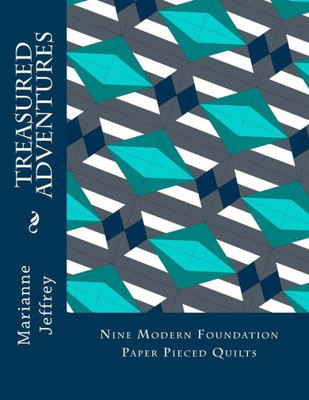 Treasured Adventures : Nine Modern Foundation Paper Pieced Quilts