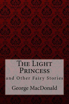 The Light Princess And Other Fairy Stories George Macdonald