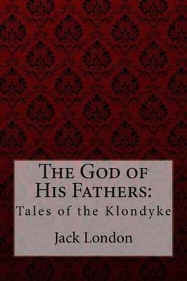 The God Of His Fathers: : Tales Of The Klondyke