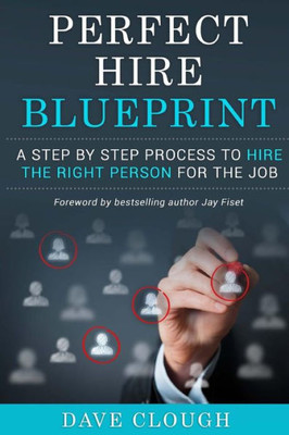 Perfect Hire Blueprint : A Step By Step Process To Hire The Right Person For The Job