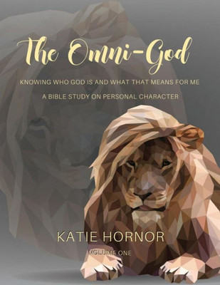 The Omni-God: Knowing Who God Is And What That Means For Me : A Bible Study On Personal Character