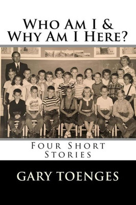 Who Am I & Why Am I Here? : Four Short Stories