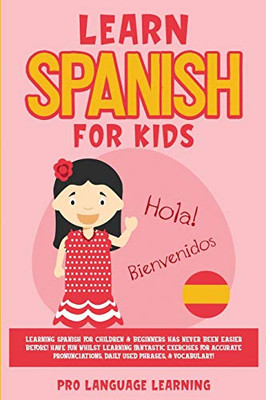 Learn Spanish for Kids: Learning Spanish for Children & Beginners Has Never Been Easier Before! Have Fun Whilst Learning Fantastic Exercises for ... Daily Used Phrases, & Vocabulary! - Paperback