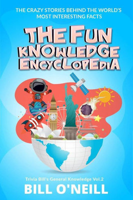 The Fun Knowledge Encyclopedia Volume 2 : The Crazy Stories Behind The World'S Most Interesting Facts