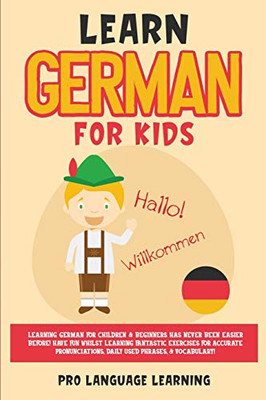 Learn German for Kids: Learning German for Children & Beginners Has Never Been Easier Before! Have Fun Whilst Learning Fantastic Exercises for ... Daily Used Phrases, & Vocabulary! - Paperback