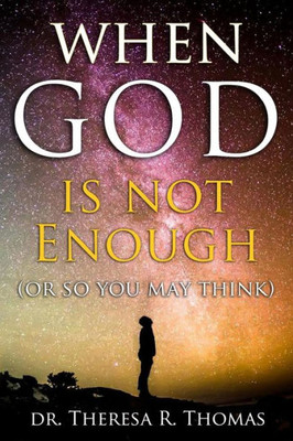 When God Is Not Enough (Or So You May Think)