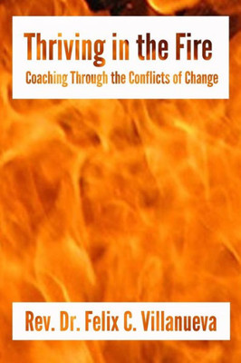 Thriving In The Fire : Coaching Through The Conflicts Of Change