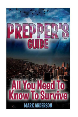 Prepper'S Guide : All You Need To Know To Survive: (Prepping, Survival Guide)
