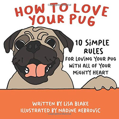 How to Love Your Pug: 10 Simple Rules for Loving Your Pug with all of Your Mighty Heart (How to Love Your Pet) - Paperback