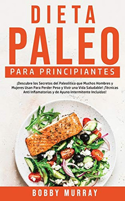 Dieta Paleo Para Principiantes: ¡Descubre los secretos del paleolítico que muchos hombres y mujeres usan para perder peso y vivir una vida saludable! ... intermitente incluidas! (Spanish Edition) - Paperback