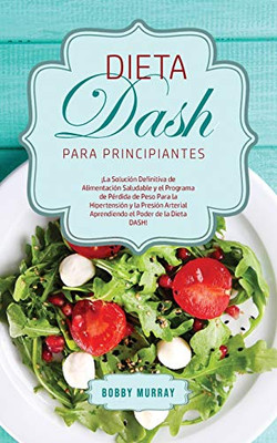 Dieta DASH Para Principiantes: ¡La Solución Definitiva de Alimentación Saludable y el Programa de Pérdida de Peso para la Hipertensión y la Presión ... el Poder de la Dieta DASH! (Spanish Edition) - Paperback