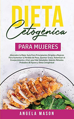 Dieta Cetogénica Para Mujeres: ¡Descubre la mejor guía para principiantes dirigida a mujeres para aumentar la pérdida de peso, quemar grasa, ... ayuno y dieta cetogénica! (Spanish Edition) - Paperback