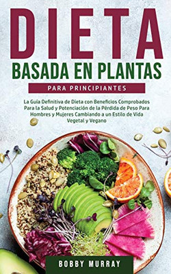 Dieta Basada en Plantas Para Principiantes: La Guía Definitiva de Dieta con Beneficios Comprobados para la Salud y Potenciación de la Pérdida de Peso ... de Vida Vegetal y Vegano (Spanish Edition) - Paperback