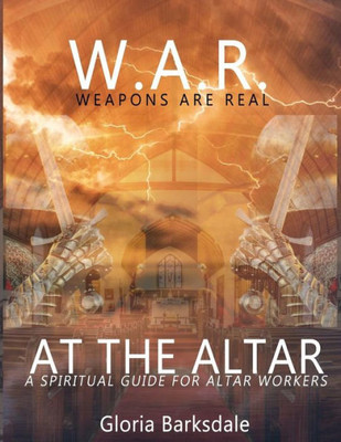 W. A. R. Weapons Are Real At The Altar : Spiritual Guidance For Altar Workers