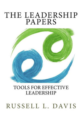 The Leadership Papers : Tools For Effective Leadership