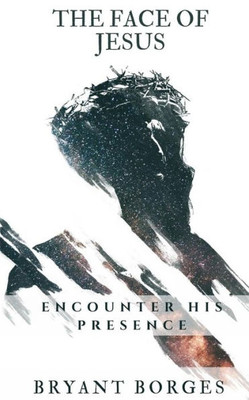 The Face Of Jesus : Encounter His Presence