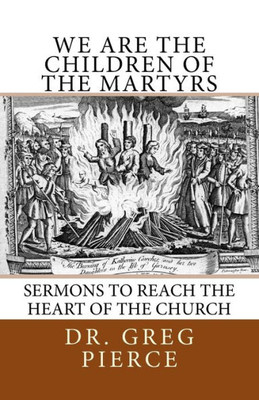 We Are The Children Of The Martyrs : Sermons To The Church