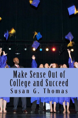 Make Sense Out Of College And Succeed