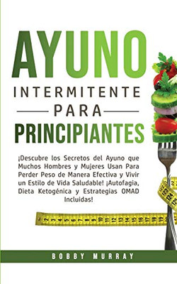 Ayuno Intermitente Para Principiantes: ¡Descubre los Secretos del Ayuno que muchos hombres y mujeres usan para perder peso de manera efectiva y vivir ... Estrategias OMAD incluidas! (Spanish Edition) - Paperback