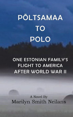 Poltsamaa To Polo : An Estonian Family'S Flight To America After World War Ii